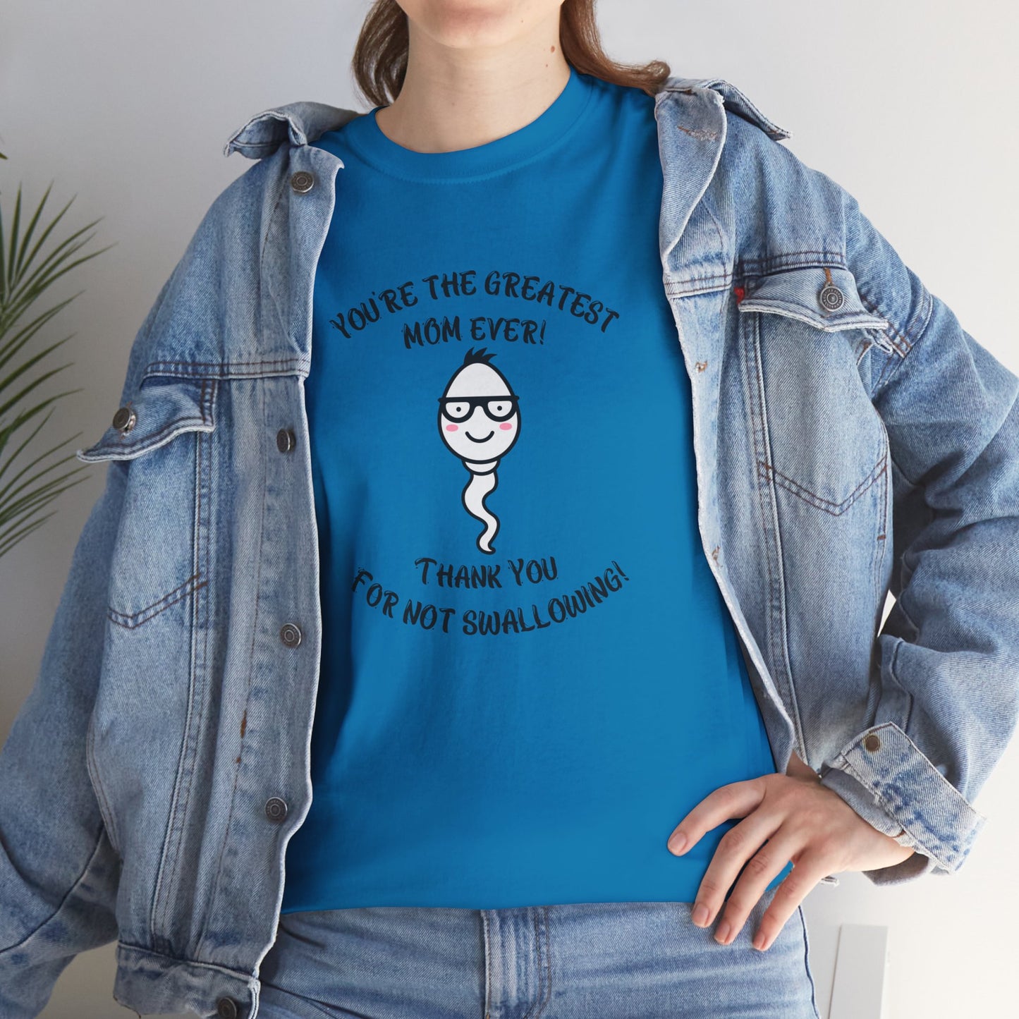 You're the Greatest Mom Ever! Thank You for not Swallowing! Unisex Cotton Tee