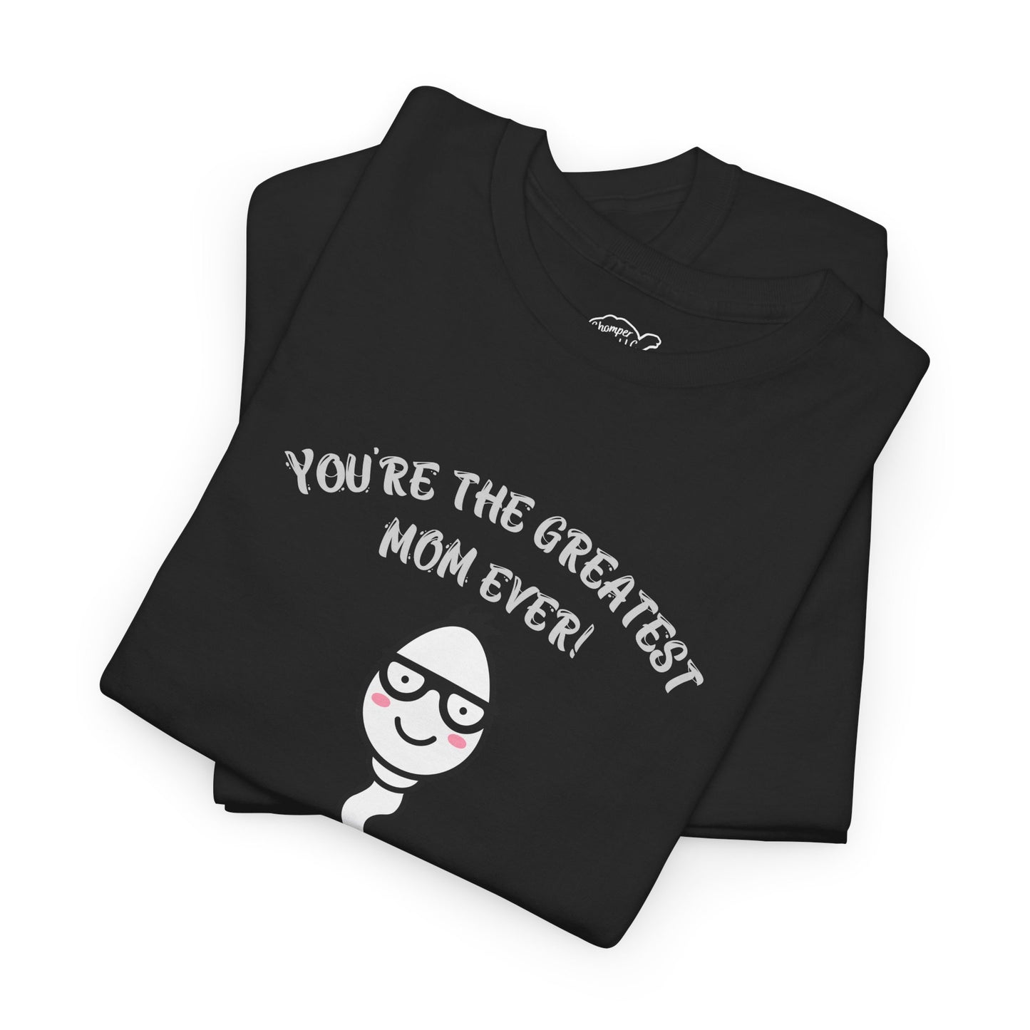 You're the Greatest Mom Ever! Thank You for not Swallowing! Unisex Cotton Tee